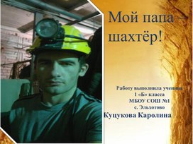 Обложка для материала Проектная работа на тему:"Мой папа -шахтер!"