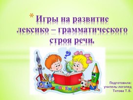 Игры на развитие лексико – грамматического строя речи.