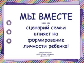 Обложка для материала Презентация Психологический тренинг для родителей «Мы ВМЕСТЕ или как сценарий семьи влияет на формирование личности ребенка»