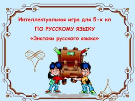 Презентация "Интеллектуальная игра для 5-х кл ПО РУССКОМУ ЯЗЫКУ «Знатоки русского языка»"