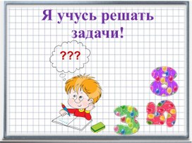 Математика 1 класс. Презентация "Я учусь решать задачи"