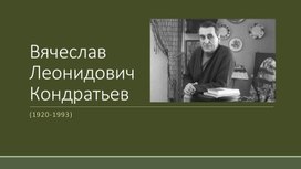 Презентация Вячеслав Леонидович Кондратьев литература 11 класс.