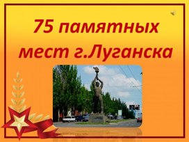 Презентация  на тему: "75 памятных мест города Луганска"