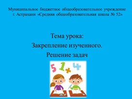 Презентация к уроку математике по теме: "Закрепление изученного. Решение задач"