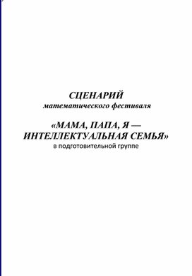 Обложка для материала СЦЕНАРИЙ   математического фестиваля  «МАМА, ПАПА, Я —  ИНТЕЛЛЕКТУАЛЬНАЯ СЕМЬЯ»  в подготовительной группе