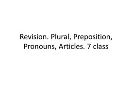 12 Revision. Plural, Preposition, Pronouns, Articles.. 7 class