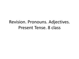 30 Revision. Pronouns. Adjectives. Present Tense. 8 class