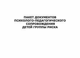 ПАКЕТ ДОКУМЕНТОВ  ПСИХОЛОГО-ПЕДАГОГИЧЕСКОГО  СОПРОВОЖДЕНИЯ  ДЕТЕЙ ГРУППЫ РИСКА