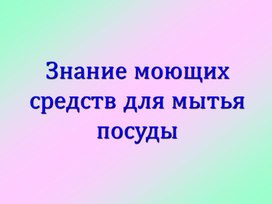 Презентация на тему: "Знание моющих средств для мытья посуды".