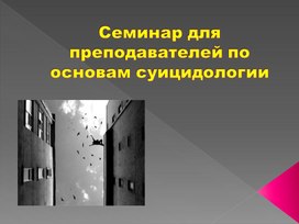 Обложка для материала Презентация к семинару для преподавателей о суициде