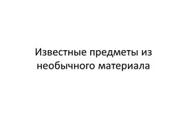 Обложка для материала Конкурс по физике "Известные предметы из необычных материалов"