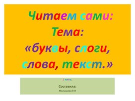 Презентация по обучению грамоте.Тема:"Читаем сами : буквы, слоги , слова, текст."ва,