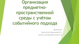 Презентация "Организация предметно-пространственной среды с учётом событийного подхода"