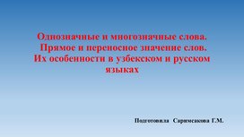 Однозначные и многозначные слова. Прямое и переносное значение слов. Их особенности в узбекском и русском языках