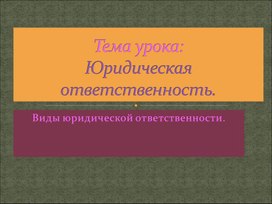 Презентация к уроку по теме Юридическая ответственность