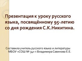 Презентация к уроку русского языка, посвящённому 95-летию со дня рождения С.К.Никитина.