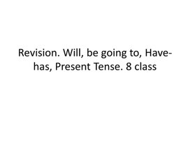 17 Revision. Will, be going to, Have-has, Present Tense. 8 class