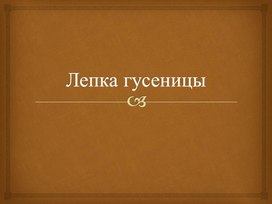 Обложка для материала Презентация по труду по теме: "Лепка гусеницы".
