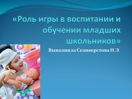 Презентация "Роль игры в воспитании и  обучении младших школьников"