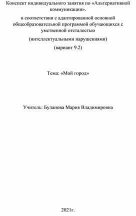 Конспект индивидуального занятия по «Альтернативной коммуникации». в соответствии с адаптированной основной общеобразовательной программой обучающихся с умственной отсталостью (интеллектуальными нарушениями) (вариант 9.2)   Тема: «Мой город»