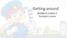 Презентация "Getting around. Spotlight 6, module 3. Translator's corner"