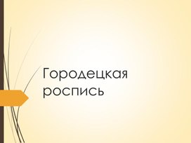 Презентация по ИЗО на тему "Городецкая роспись"