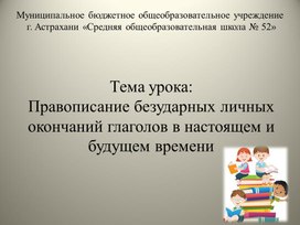 Обложка для материала Презентация по русскому языку на тему:  "Правописание безударных личных окончаний глаголов в настоящем и будущем времени  "
