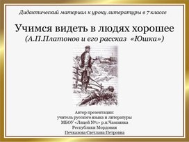 Учимся видеть в людях хорошее (А.П.Платонов и его рассказ  «Юшка»).Дидактический материал к уроку литературы в 7 классе