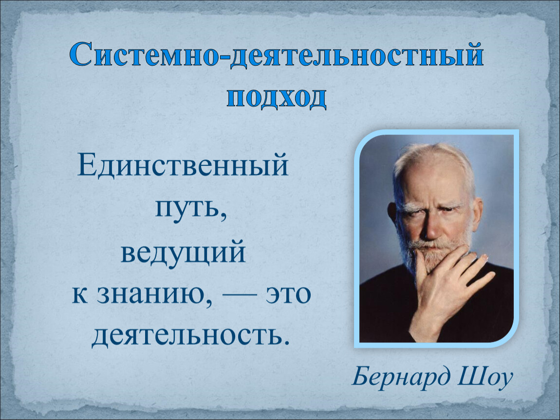 Деятельность единственный путь. Бернард шоу единственный путь ведущий к знаниям. Единственный путь ведущий к знанию это деятельность Автор.