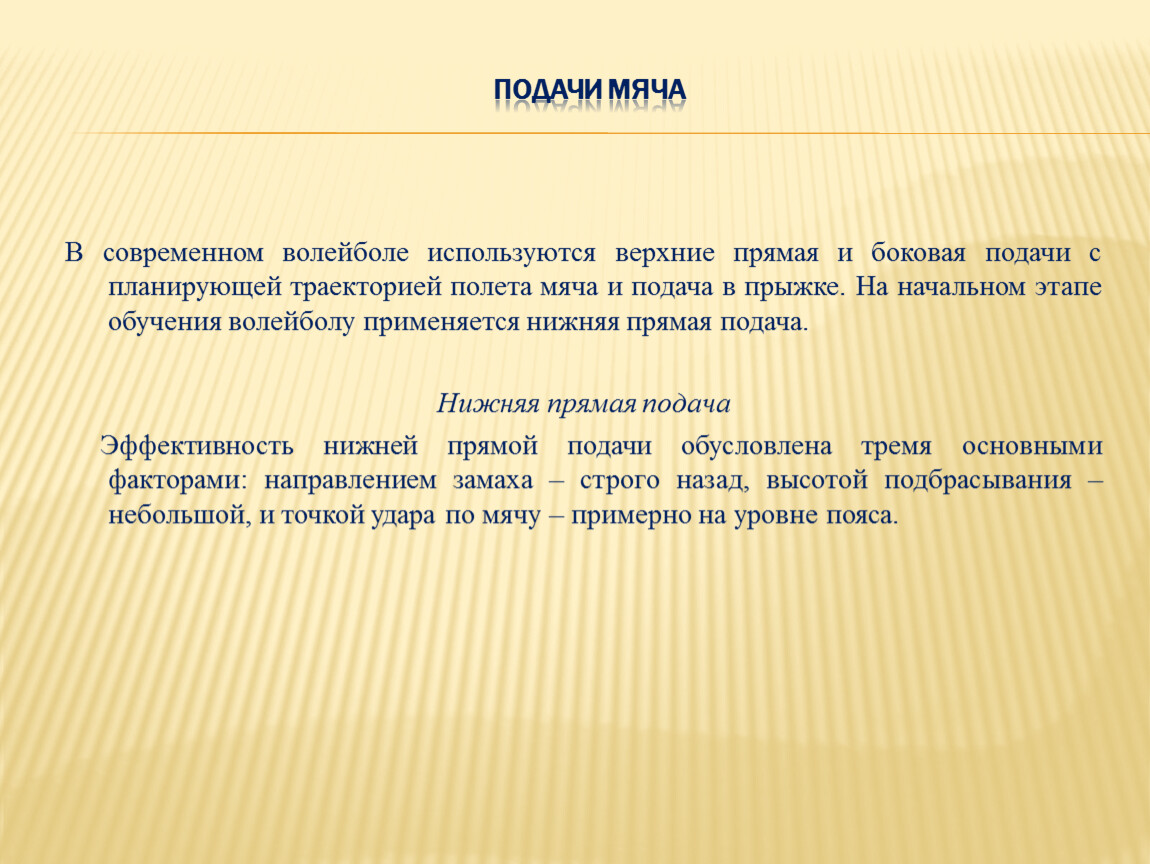Подачи мяча В современном волейболе используются верхние прямая и боковая подачи с планирующей траекторией полета мяча и подача в прыжке