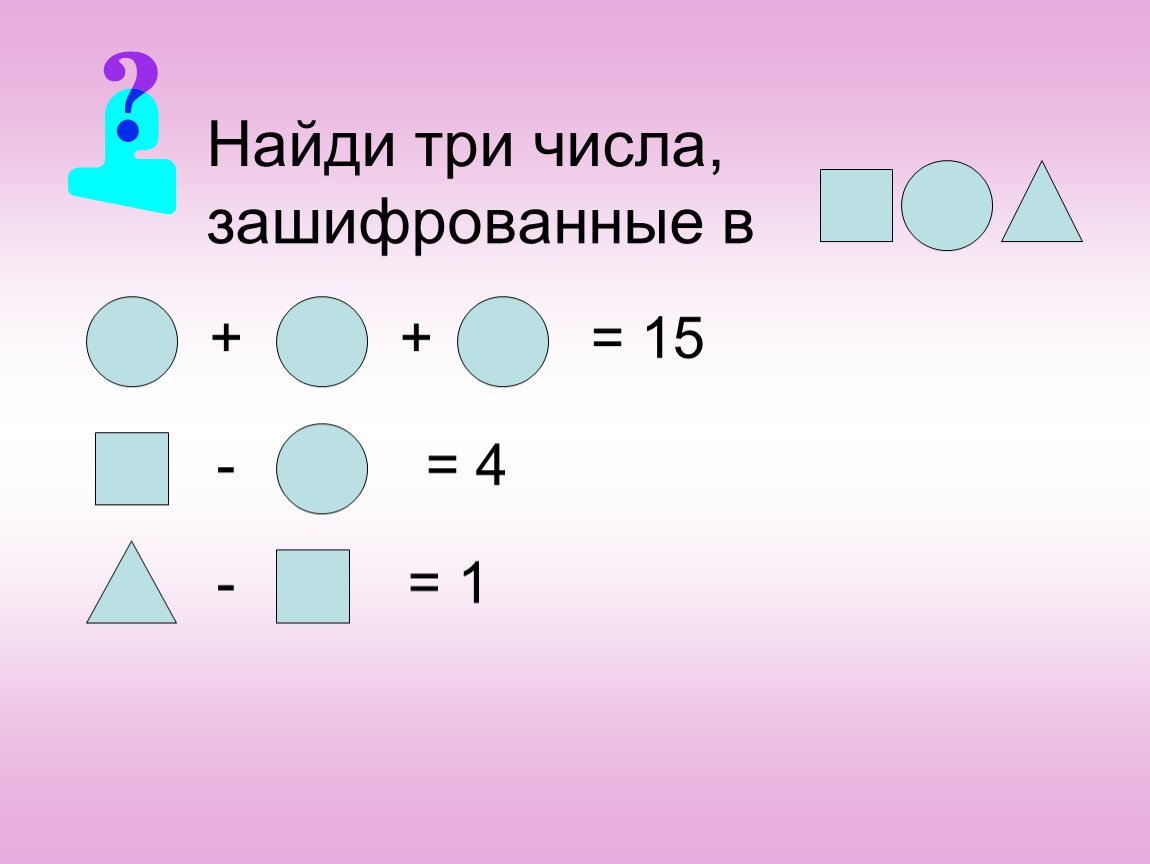 Найди одну третью числа 24 ответ. Найди три числа зашифрованные. Зашифрованное число 3. Какие числа зашифрованы геометрическими фигурами 2 класс. Зашифрованная цифра 5.