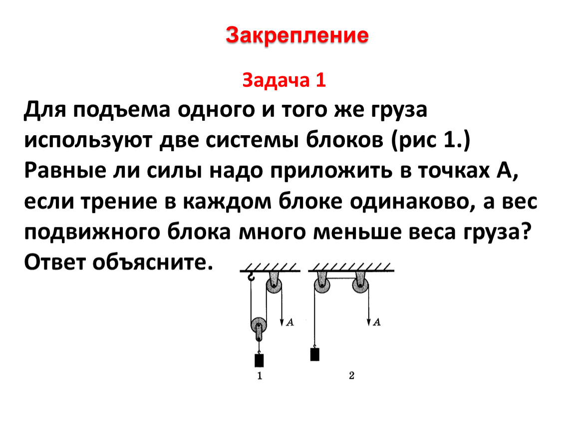 Трение в блоке. Для подъёма одного и того же груза используют две системы блоков. Сила для подъема груза система блоков. Задачи с БЛОКАМИ для подъема груза. Система блоков для подъема грузов задача.