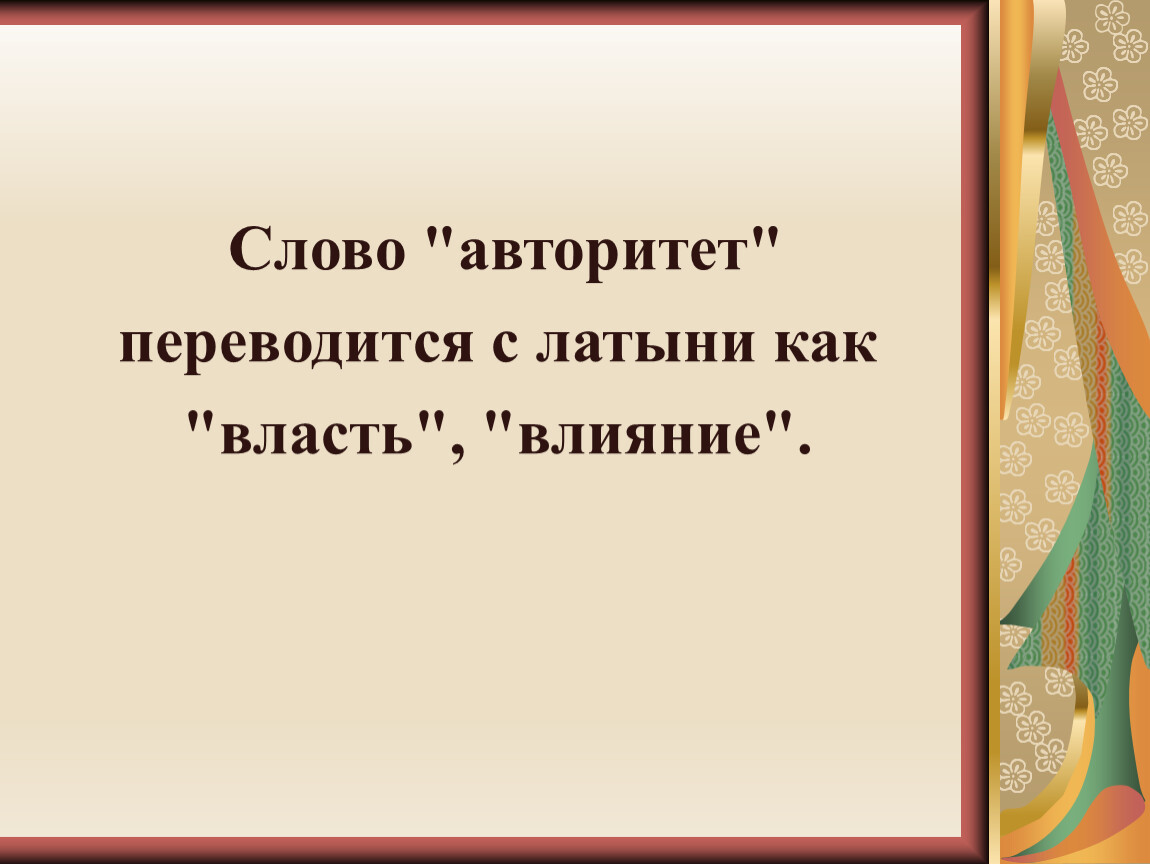 Слово "авторитет" переводится с латыни как "власть", "влияние"