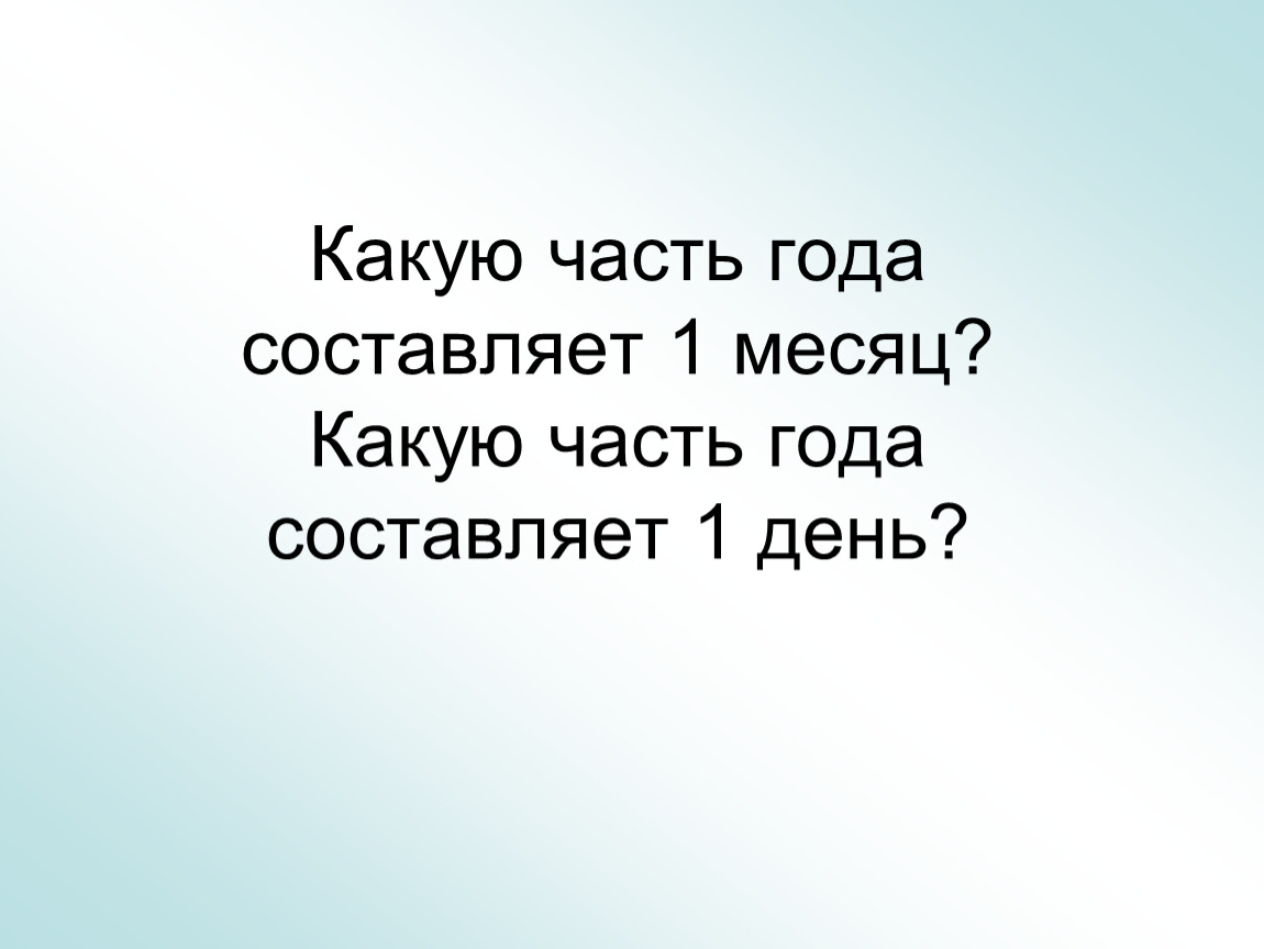 Составляет лет. Какую часть года составляет 1 месяц. Части года. Какую часть года составляет январь. Какую часть года составляет 1 месяц 4 месяца.