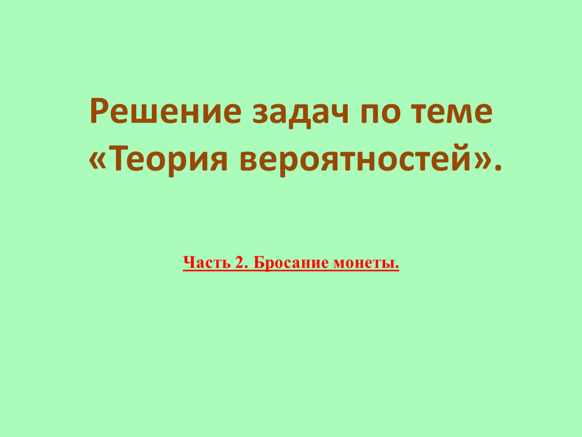 Теория вероятностей ч.2. Задачи на подбрасывание монеты.