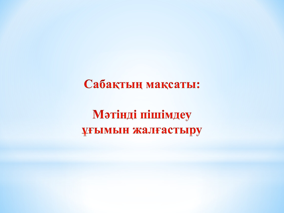 Сабақтың мақсаты: Мәтінді пішімдеу ұғымын жалғастыру