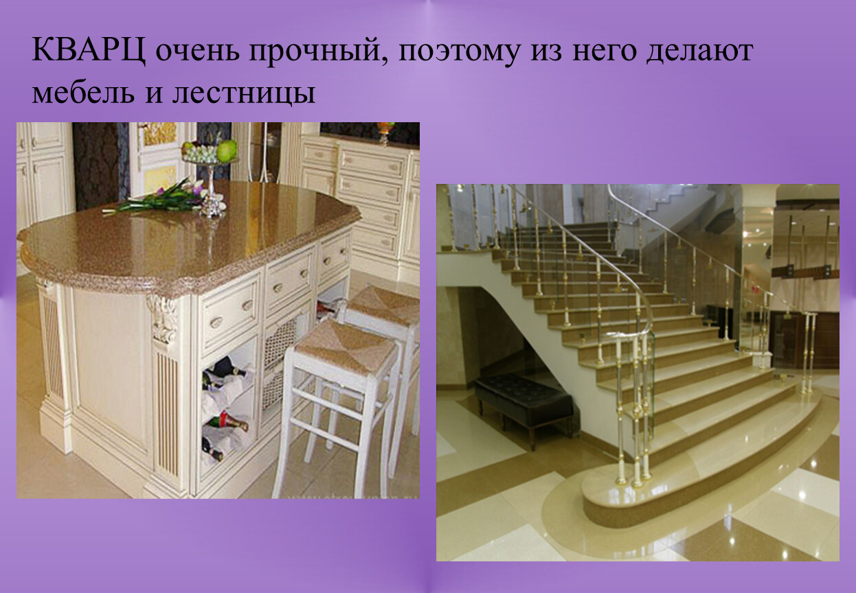КВАРЦ очень прочный, поэтому из него делают мебель и лестницы