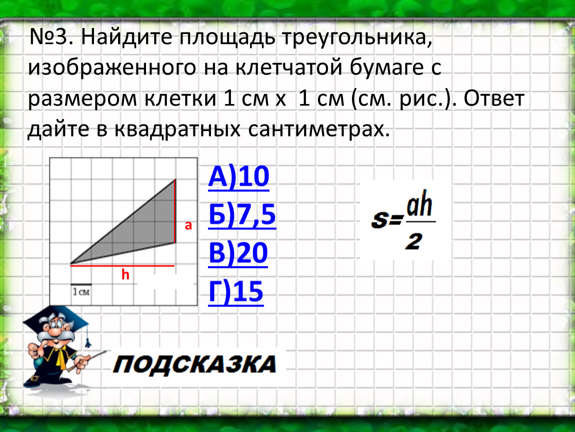 Площадь треугольника в см квадратных. Площадь треугольника на клетчатой бумаге 1х1. Площадь треугольника с размером 1 см на 1см. Найдите площадь треугольника изображенного. Найдите площадь треугольника изображенного на клетчатой бумаге.