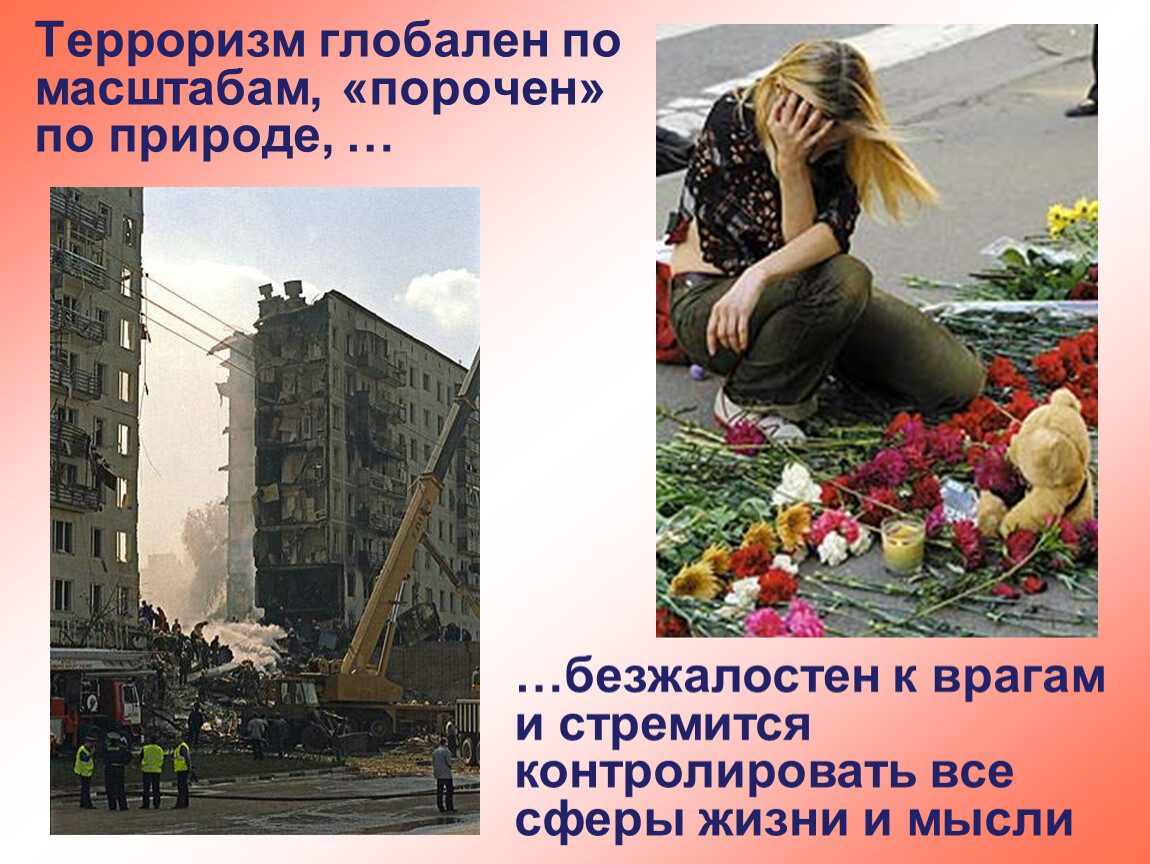 Терроризм глобален по масштабам, «порочен» по природе, … …безжалостен к врагам и стремится контролировать все сферы жизни и мысли