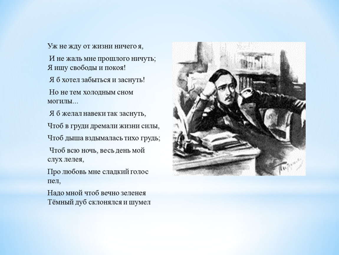 Лермонтов я не хочу. Уж не жду от жизни ничего я и не жаль мне. И не жаль мне прошлого ничуть. Ничего не жду от жизни. Уж не жду от жизни ничего. И не жаль мне прошлого ничуть….