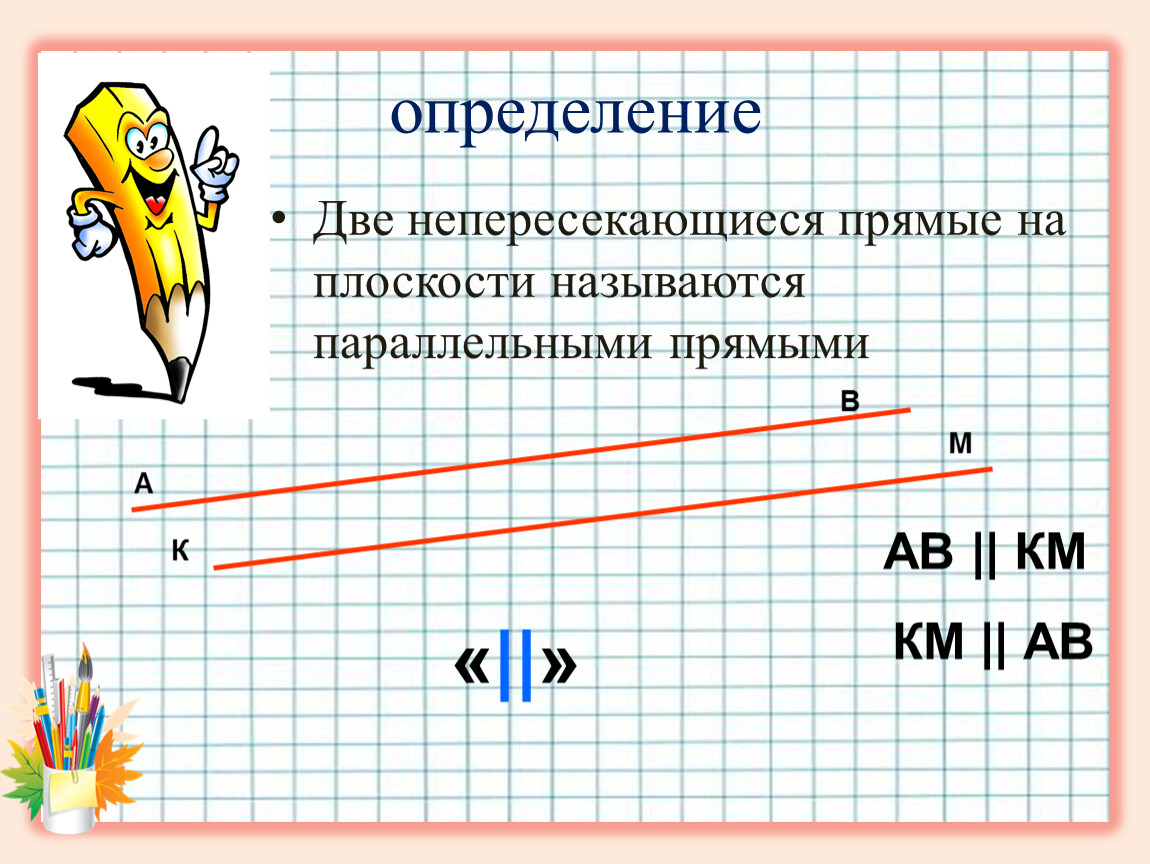 Параллельные прямые не имеют общих точек верно. Две непересекающиеся прямые на плоскости называются параллельными. Две не пересекающие прямые. Две прямые на плоскости называются параллельными. Две параллельные прямые в плоскости.