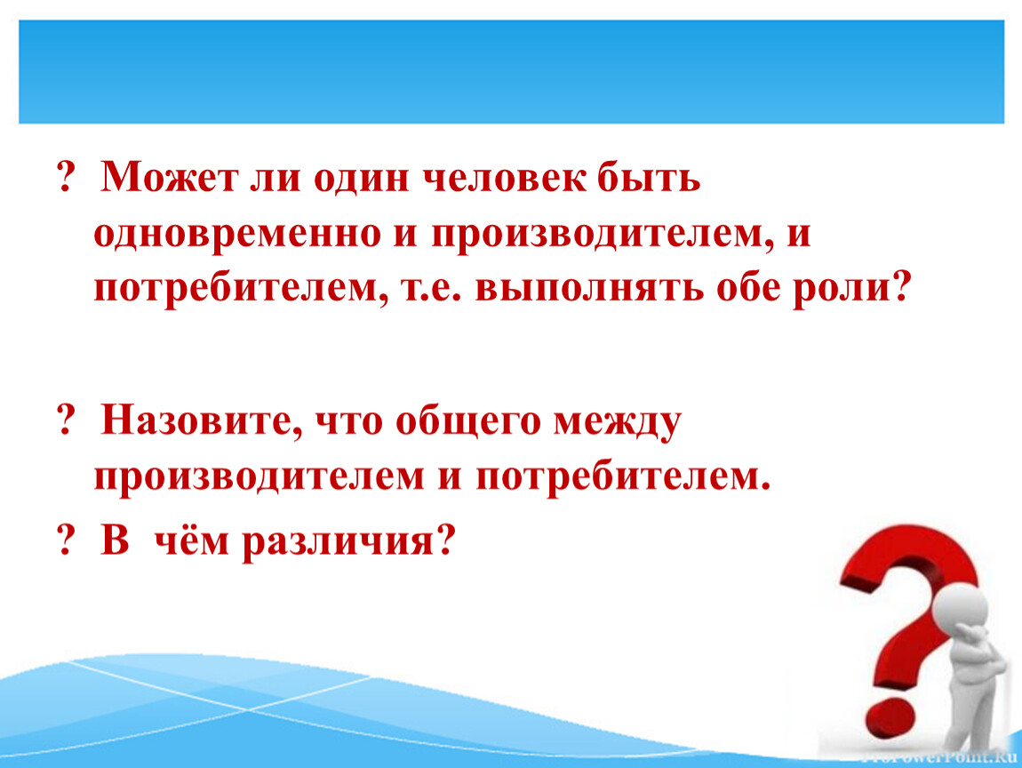 Может ли 1 человек. Назовите что общего между производителем и потребителем. Может ли быть человек одновременно и потребителем и производителем. У человека одновременно может быть. Человеком одновременно производитель и потребитель.