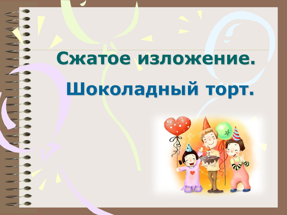 Сжатое изложение по тексту шоколадный торт 5 класс презентация