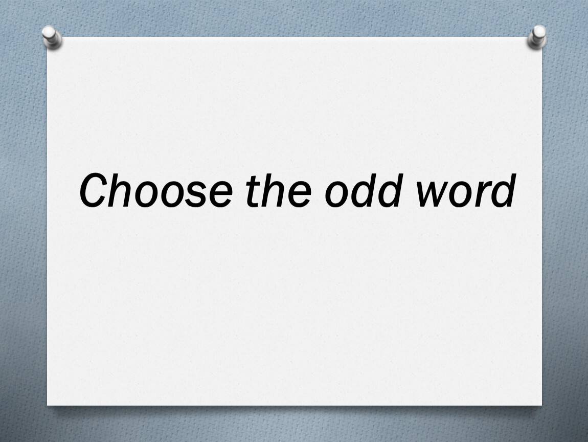 2 write the odd word. Choose the odd Word. Выбери лишнее слово англ. Choose the odd Word out. Cross the odd Word out.