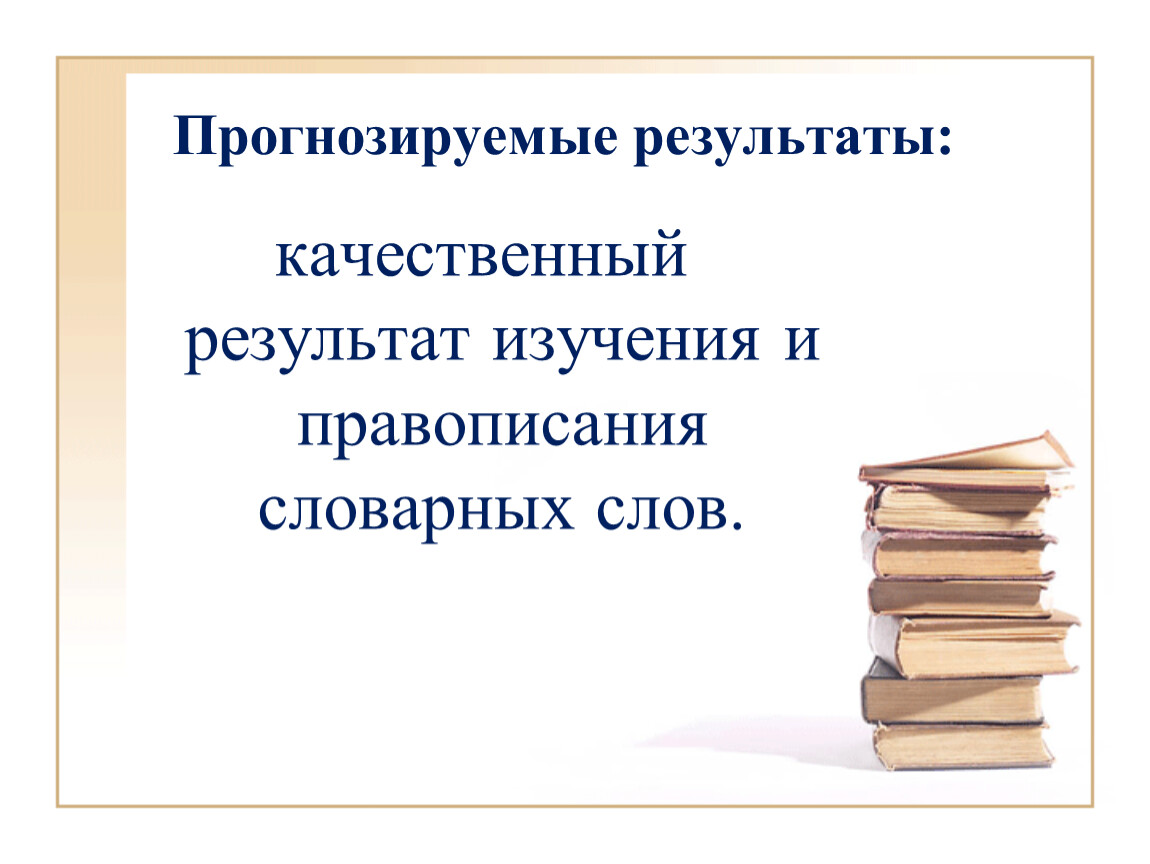 Сохранение результата. Предвидимый результат исследования. Качественные Результаты. Методы изучения словарных слов электронные пособия.