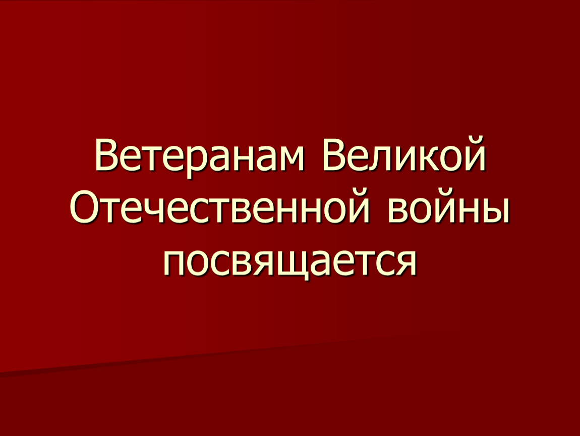 Ветеранам Великой Отечественной войны посвящается