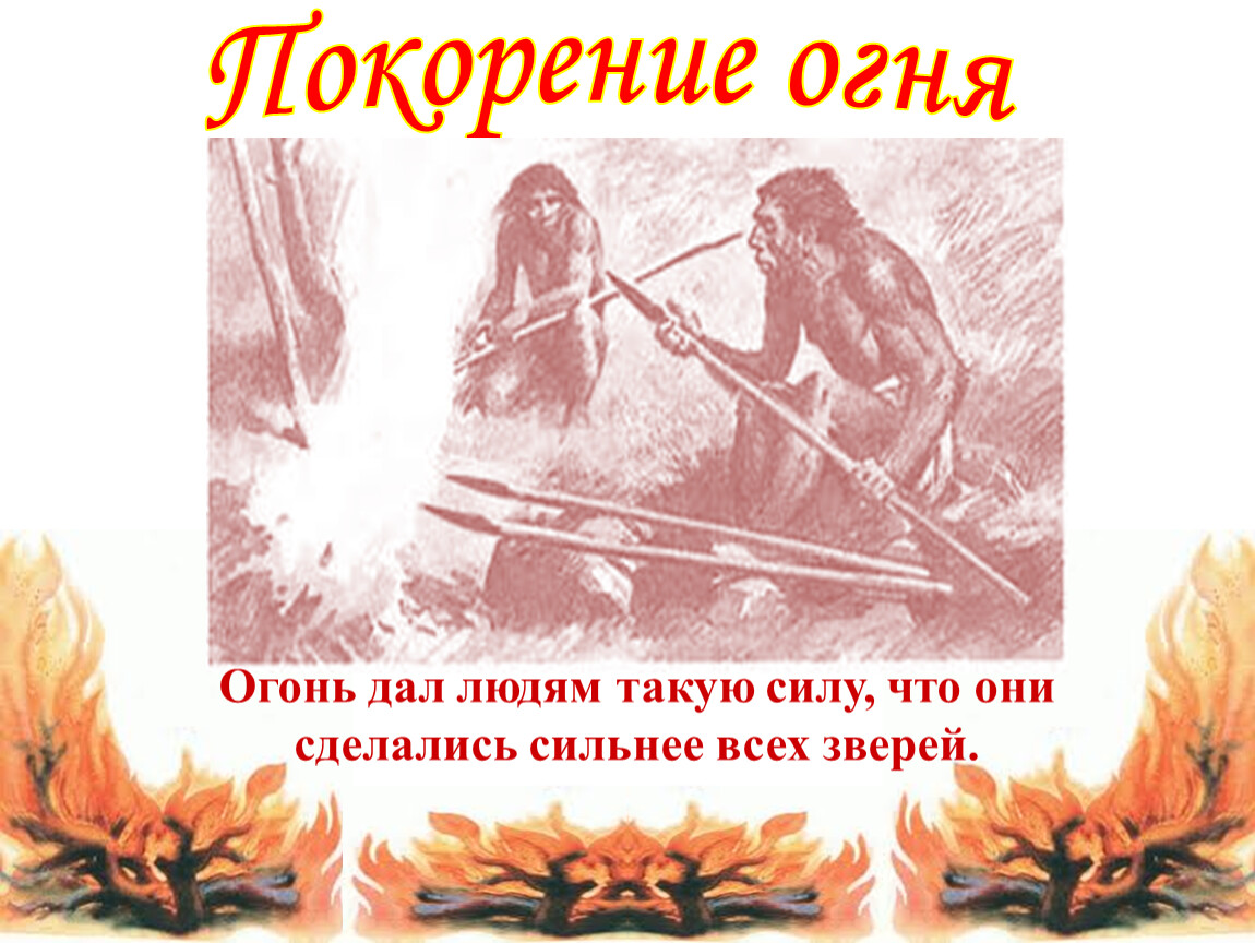 Даю огонь. Покорение огня. Покорение огня человеком. Человек покорил огонь. Что дал огонь человеку.