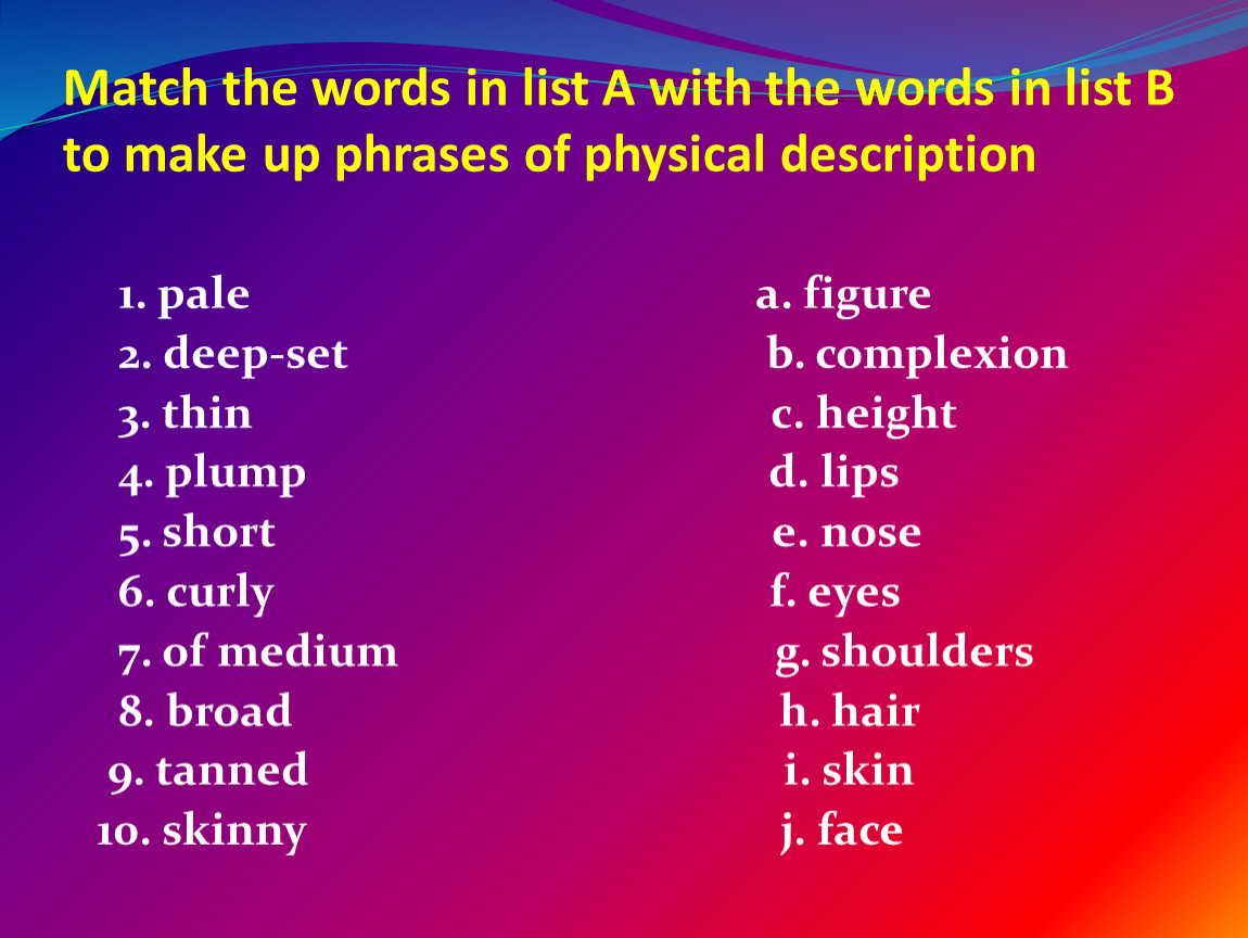 Слово date. Match the Words to make phrases. 1. Pale Match the Words in list a with the Words in list b to make up phrases of physical description. Match the Words to make up phrases.. Match the World to make up phrases перевод.