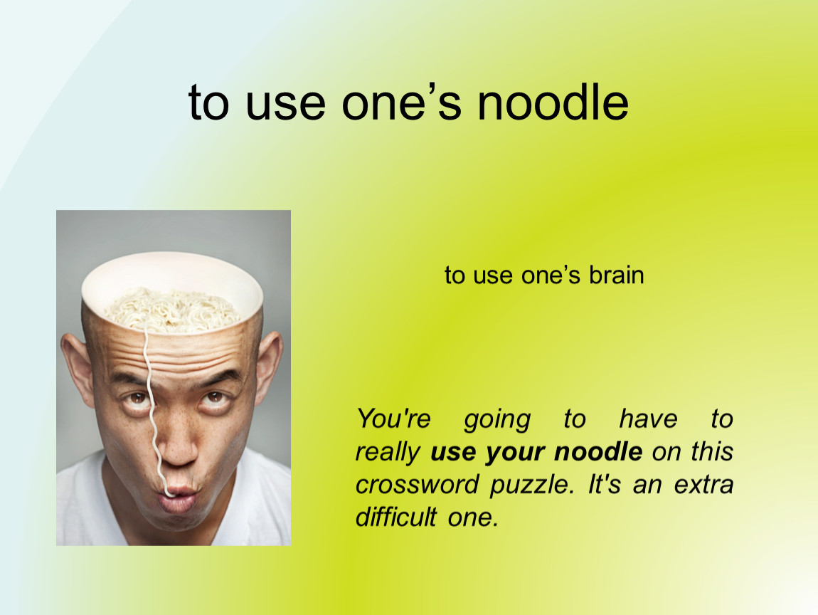 Use one or ones i think. Use your Noodle идиома. Use your Noodle идиома с переводом. Noodles перевод. Food idioms.