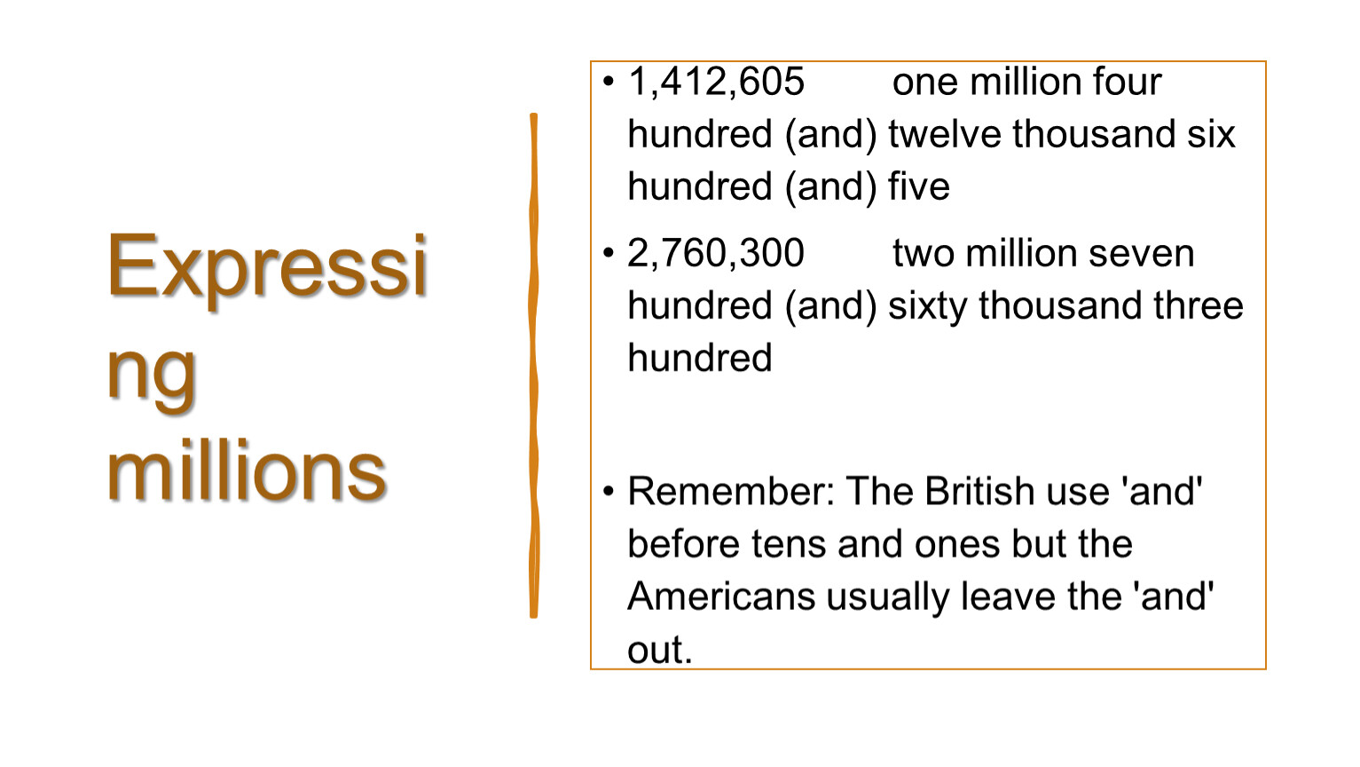 Expressing millions 1,412,605 one million four hundred (and) twelve thousand six hundred (and) five 2,760,300 two million seven hundred (and) sixty thousand three hundred